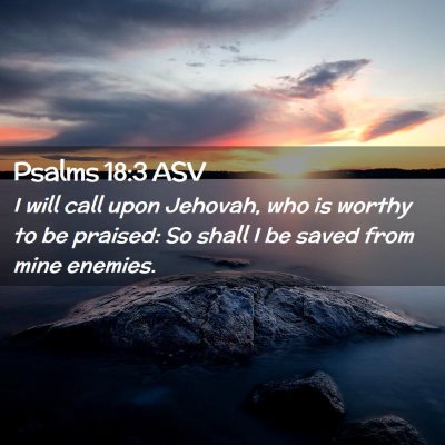 Picture 02 - Psalms 18:3 ASV - I will call upon Jehovah, who is worthy to be - Bible Verse Picture