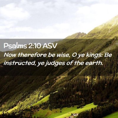Picture 02 - Psalms 2:10 ASV - Now therefore be wise, O ye kings: Be instructed, - Bible Verse Picture