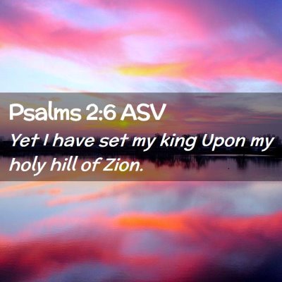 Picture 02 - Psalms 2:6 ASV - Yet I have set my king Upon my holy hill of - Bible Verse Picture