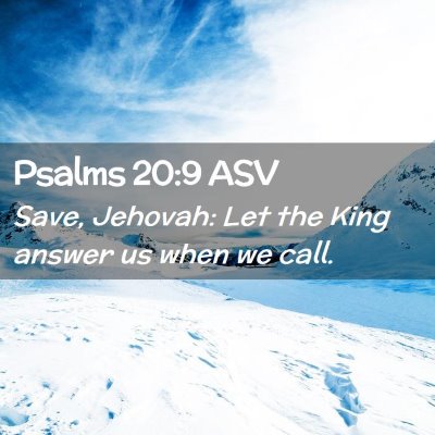 Picture 02 - Psalms 20:9 ASV - Save, Jehovah: Let the King answer us when we - Bible Verse Picture