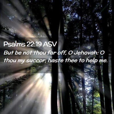 Picture 02 - Psalms 22:19 ASV - But be not thou far off, O Jehovah: O thou my - Bible Verse Picture