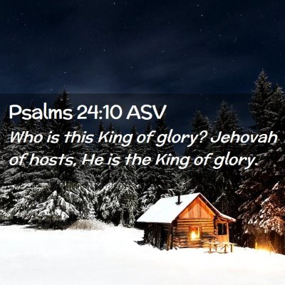 Picture 02 - Psalms 24:10 ASV - Who is this King of glory? Jehovah of hosts, He - Bible Verse Picture