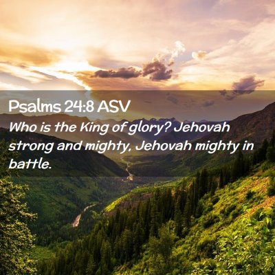 Picture 02 - Psalms 24:8 ASV - Who is the King of glory? Jehovah strong and - Bible Verse Picture