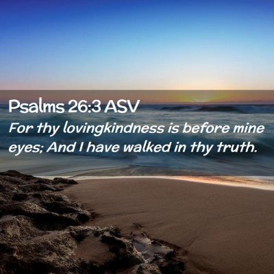 Picture 02 - Psalms 26:3 ASV - For thy lovingkindness is before mine eyes; And I - Bible Verse Picture