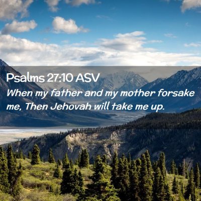Picture 02 - Psalms 27:10 ASV - When my father and my mother forsake me, Then - Bible Verse Picture
