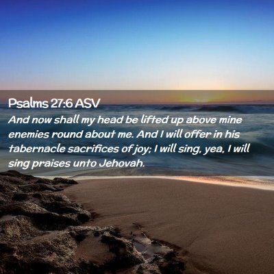 Picture 02 - Psalms 27:6 ASV - And now shall my head be lifted up above mine - Bible Verse Picture