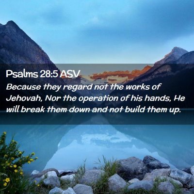 Picture 02 - Psalms 28:5 ASV - Because they regard not the works of Jehovah, Nor - Bible Verse Picture