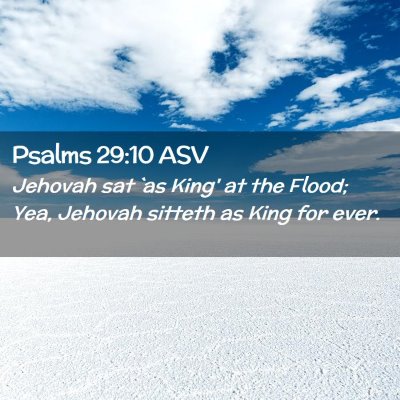 Picture 02 - Psalms 29:10 ASV - Jehovah sat `as King' at the Flood; Yea, Jehovah - Bible Verse Picture