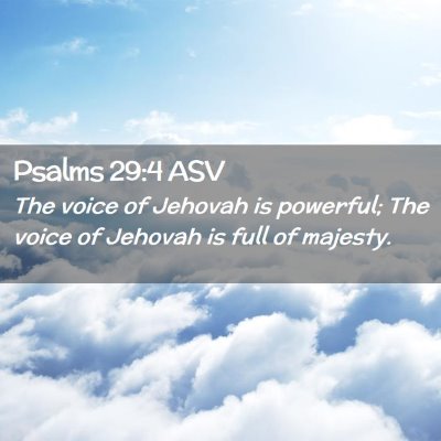 Picture 02 - Psalms 29:4 ASV - The voice of Jehovah is powerful; The voice of - Bible Verse Picture
