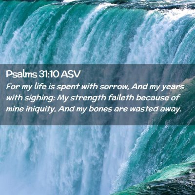 Picture 02 - Psalms 31:10 ASV - For my life is spent with sorrow, And my years - Bible Verse Picture