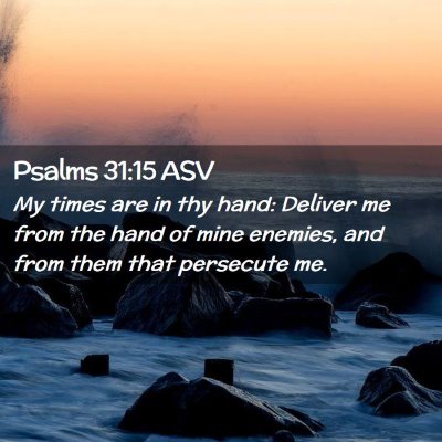 Picture 02 - Psalms 31:15 ASV - My times are in thy hand: Deliver me from the - Bible Verse Picture