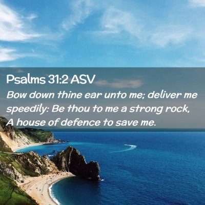 Picture 02 - Psalms 31:2 ASV - Bow down thine ear unto me; deliver me speedily: - Bible Verse Picture