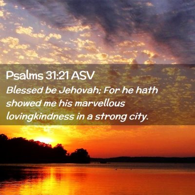 Picture 02 - Psalms 31:21 ASV - Blessed be Jehovah; For he hath showed me his - Bible Verse Picture