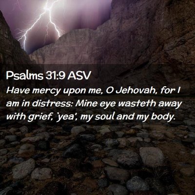 Picture 02 - Psalms 31:9 ASV - Have mercy upon me, O Jehovah, for I am in - Bible Verse Picture
