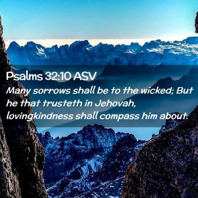Picture 02 - Psalms 32:10 ASV - Many sorrows shall be to the wicked; But he that - Bible Verse Picture
