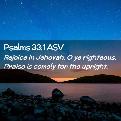 Picture 02 - Psalms 33:1 ASV - Rejoice in Jehovah, O ye righteous: Praise is - Bible Verse Picture