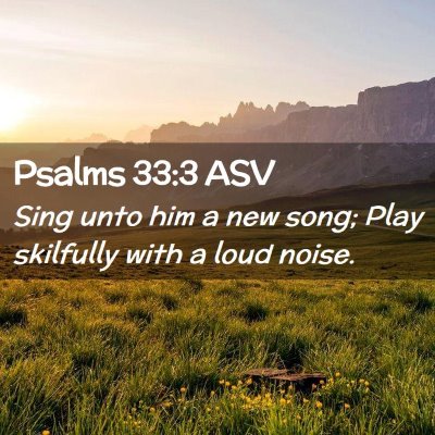 Picture 02 - Psalms 33:3 ASV - Sing unto him a new song; Play skilfully with a - Bible Verse Picture