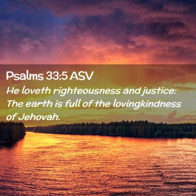 Picture 02 - Psalms 33:5 ASV - He loveth righteousness and justice: The earth is - Bible Verse Picture