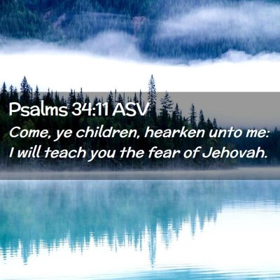 Picture 02 - Psalms 34:11 ASV - Come, ye children, hearken unto me: I will teach - Bible Verse Picture