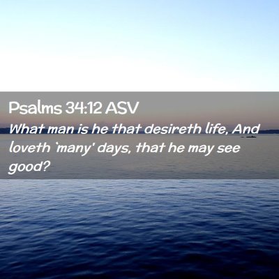 Picture 02 - Psalms 34:12 ASV - What man is he that desireth life, And loveth - Bible Verse Picture