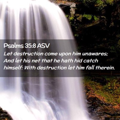 Picture 02 - Psalms 35:8 ASV - Let destruction come upon him unawares; And let - Bible Verse Picture