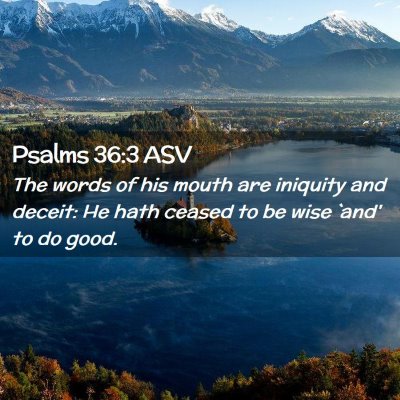 Picture 02 - Psalms 36:3 ASV - The words of his mouth are iniquity and deceit: - Bible Verse Picture