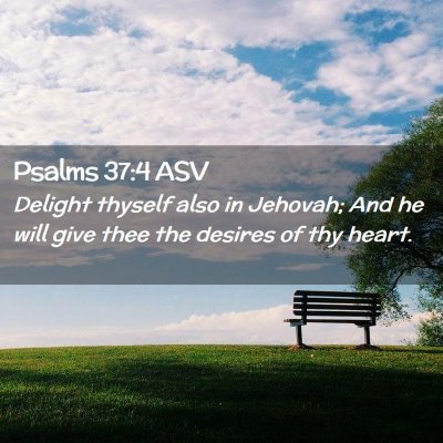 Picture 02 - Psalms 37:4 ASV - Delight thyself also in Jehovah; And he will give - Bible Verse Picture