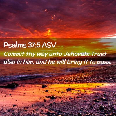 Picture 02 - Psalms 37:5 ASV - Commit thy way unto Jehovah; Trust also in him, - Bible Verse Picture