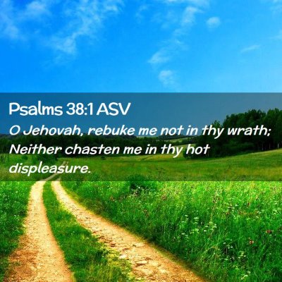Picture 02 - Psalms 38:1 ASV - O Jehovah, rebuke me not in thy wrath; Neither - Bible Verse Picture