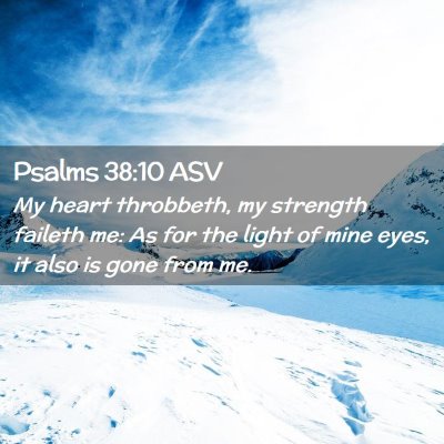 Picture 02 - Psalms 38:10 ASV - My heart throbbeth, my strength faileth me: As - Bible Verse Picture