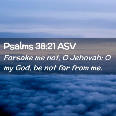 Picture 02 - Psalms 38:21 ASV - Forsake me not, O Jehovah: O my God, be not far - Bible Verse Picture