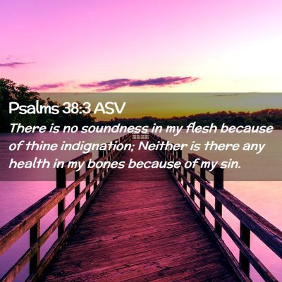 Picture 02 - Psalms 38:3 ASV - There is no soundness in my flesh because of - Bible Verse Picture