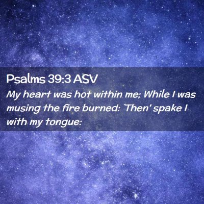 Picture 02 - Psalms 39:3 ASV - My heart was hot within me; While I was musing - Bible Verse Picture