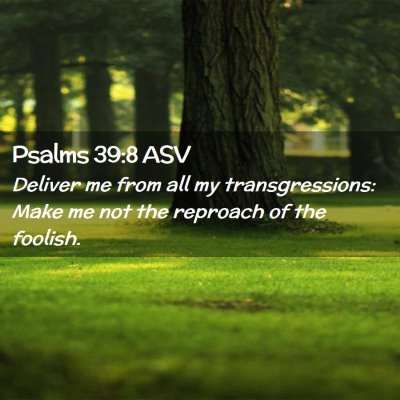 Picture 02 - Psalms 39:8 ASV - Deliver me from all my transgressions: Make me - Bible Verse Picture