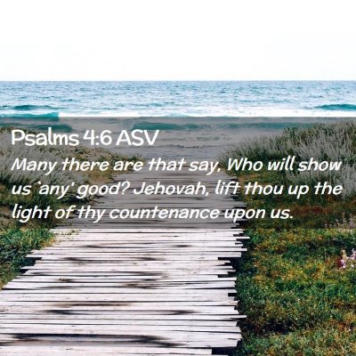 Picture 02 - Psalms 4:6 ASV - Many there are that say, Who will show us `any' - Bible Verse Picture