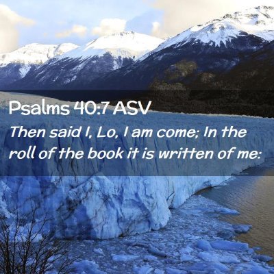 Picture 02 - Psalms 40:7 ASV - Then said I, Lo, I am come; In the roll of the - Bible Verse Picture