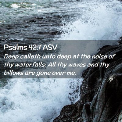Picture 02 - Psalms 42:7 ASV - Deep calleth unto deep at the noise of thy - Bible Verse Picture