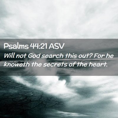 Picture 02 - Psalms 44:21 ASV - Will not God search this out? For he knoweth the - Bible Verse Picture