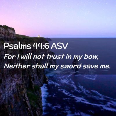 Picture 02 - Psalms 44:6 ASV - For I will not trust in my bow, Neither shall my - Bible Verse Picture