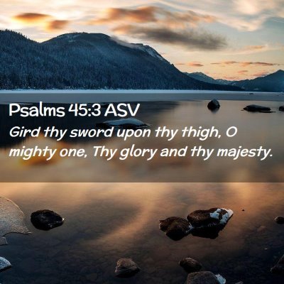 Picture 02 - Psalms 45:3 ASV - Gird thy sword upon thy thigh, O mighty one, Thy - Bible Verse Picture