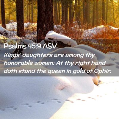 Picture 02 - Psalms 45:9 ASV - Kings' daughters are among thy honorable women: - Bible Verse Picture
