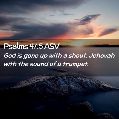 Picture 02 - Psalms 47:5 ASV - God is gone up with a shout, Jehovah with the - Bible Verse Picture