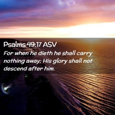 Picture 02 - Psalms 49:17 ASV - For when he dieth he shall carry nothing away; - Bible Verse Picture