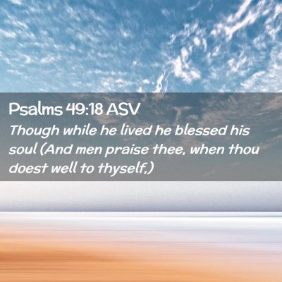 Picture 02 - Psalms 49:18 ASV - Though while he lived he blessed his soul (And - Bible Verse Picture