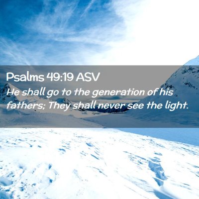 Picture 02 - Psalms 49:19 ASV - He shall go to the generation of his fathers; - Bible Verse Picture