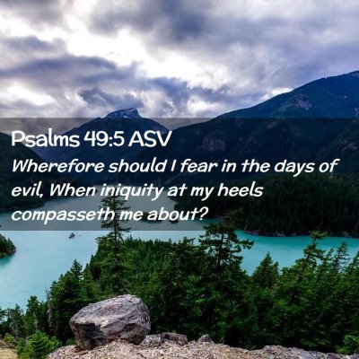 Picture 02 - Psalms 49:5 ASV - Wherefore should I fear in the days of evil, When - Bible Verse Picture