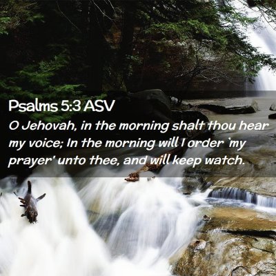 Picture 02 - Psalms 5:3 ASV - O Jehovah, in the morning shalt thou hear my - Bible Verse Picture