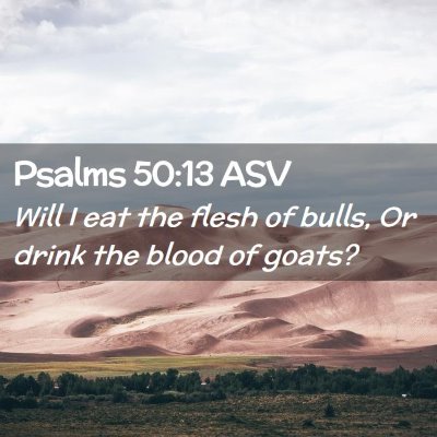 Picture 02 - Psalms 50:13 ASV - Will I eat the flesh of bulls, Or drink the blood - Bible Verse Picture