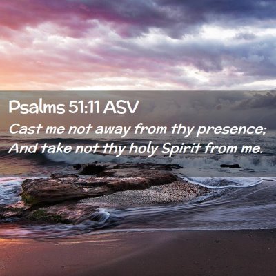 Picture 02 - Psalms 51:11 ASV - Cast me not away from thy presence; And take not - Bible Verse Picture