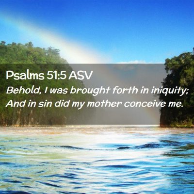 Picture 02 - Psalms 51:5 ASV - Behold, I was brought forth in iniquity; And in - Bible Verse Picture